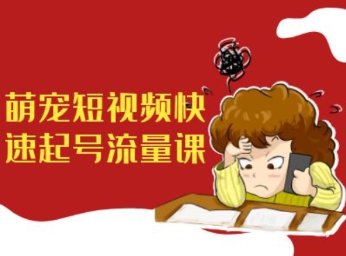 萌宠短视频快速起号流量课，短视频带货宠物新风口-优优云网创