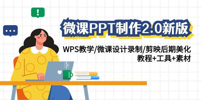 微课PPT制作2.0新版：WPS教学/微课设计录制/剪映后期美化/教程+工具+素材-优优云网创