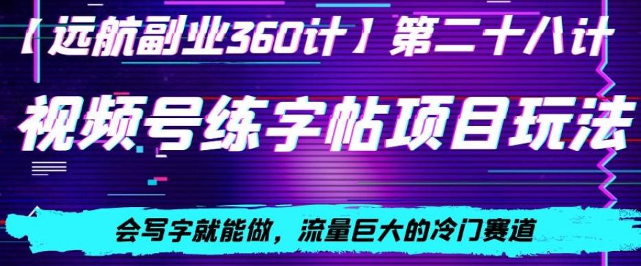 视频号练字帖项目玩法，会写字就能做，流量巨大的冷门赛道，轻松日入200-优优云网创