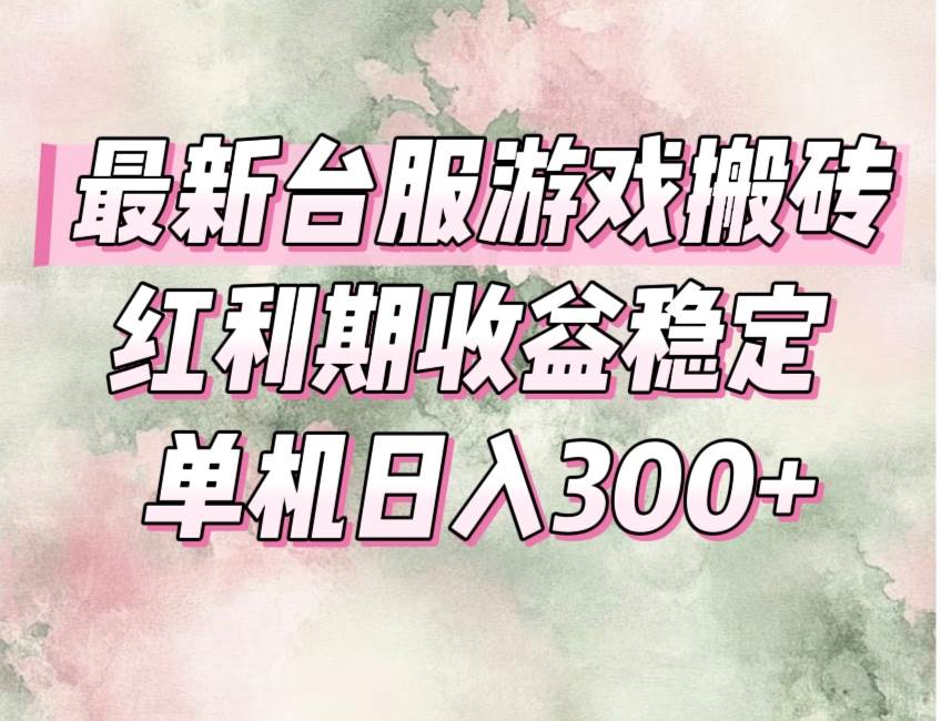 （15101期）最新台服游戏搬砖，红利期收益高稳定，操作简单，小白闭眼入。-优优云网创