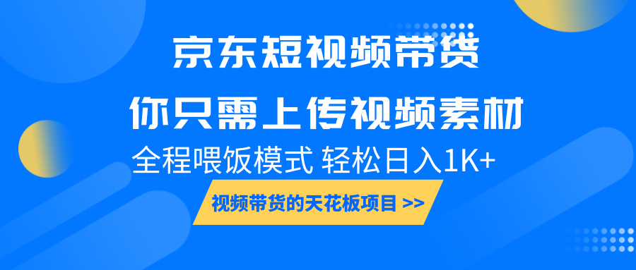 京东短视频带货， 你只需上传视频素材轻松日入1000+， 小白宝妈轻松上手-优优云网创