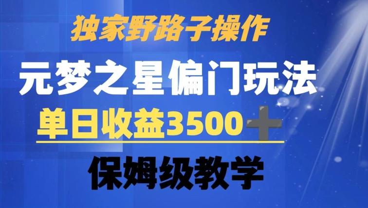 独家野路子玩法，无视机制，元梦之星偏门操作，单日收益3500+，保姆级教学【揭秘】-优优云网创