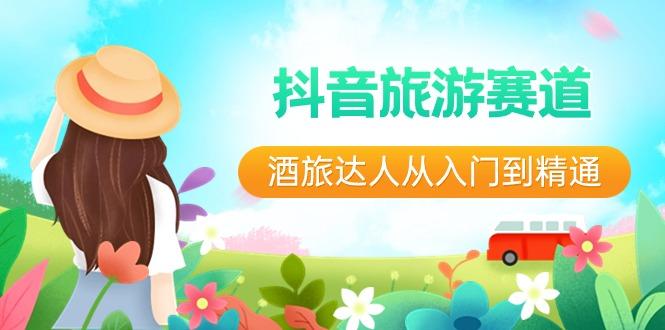 抖音旅游赛道酒旅达人从入门到精通：直播+短视频+旅游 未来5年风口-优优云网创