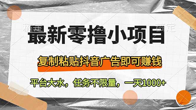 最新零撸小项目，复制粘贴抖音广告即可赚钱，平台大水，任务不限量，一…-优优云网创