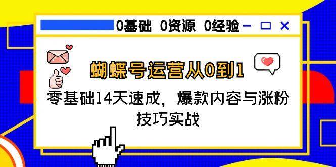 （15125期）蝴蝶号运营从0到1，零基础14天速成，爆款内容与涨粉技巧实战-优优云网创