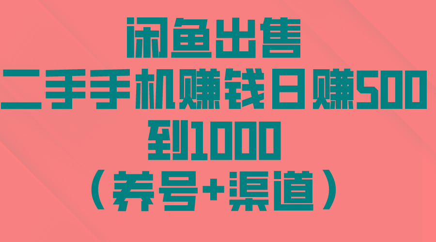 闲鱼出售二手手机赚钱，日赚500到1000(养号+渠道-优优云网创
