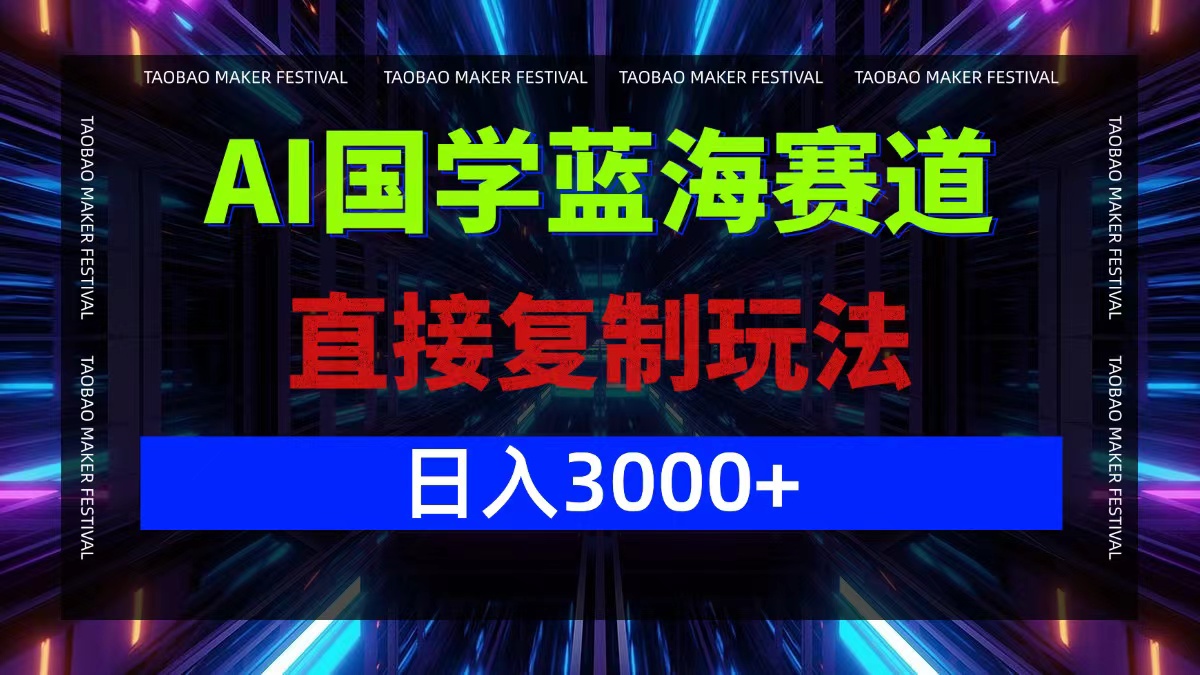 AI国学蓝海赛道，直接复制玩法，轻松日入3000+-优优云网创