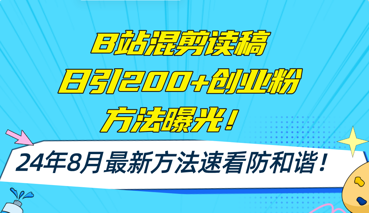 B站混剪读稿日引200+创业粉方法4.0曝光，24年8月最新方法Ai一键操作 速…-优优云网创