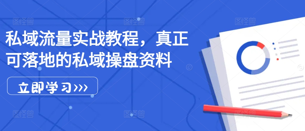 私域流量实战教程，真正可落地的私域操盘资料-优优云网创