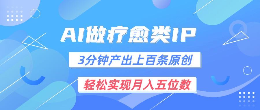 用AI做疗愈IP，3分钟可产出上百条原创，轻松实现月入五位数-优优云网创