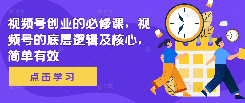 视频号创业的必修课，视频号的底层逻辑及核心，简单有效-优优云网创