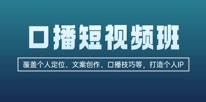 口播短视频班：覆盖个人定位、文案创作、口播技巧等，打造个人IP-优优云网创