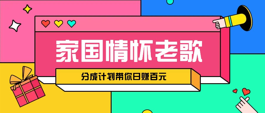 经典家国情怀歌曲盘点赛道开启撸金模式，视频分成计划带你轻松日赚百元-优优云网创