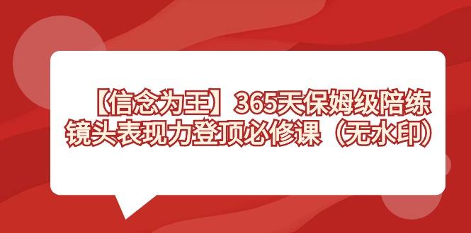 【信念 为王】365天-保姆级陪练，镜头表现力登顶必修课(无水印)-优优云网创