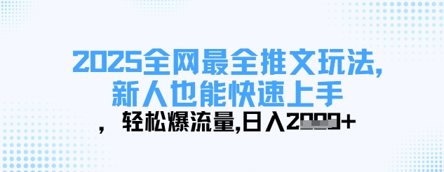 2025全网最全推文玩法，新人也能快速上手，轻松爆流量，日入多张-优优云网创