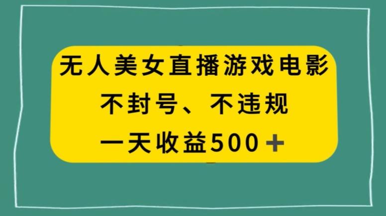 美女无人直播游戏电影，不违规不封号，日入500+-优优云网创
