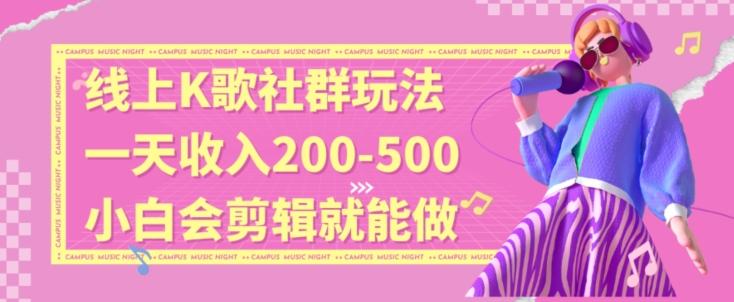 线上K歌社群结合脱单新玩法，无剪辑基础也能日入3位数，长期项目【揭秘】-优优云网创