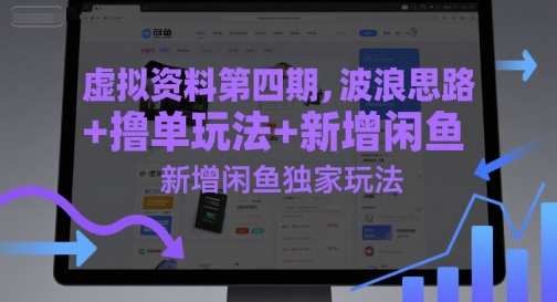 虚拟资料第四期，波浪思路+撸单玩法，新增闲鱼独家玩法-优优云网创
