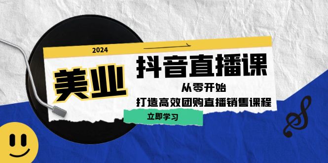 美业抖音直播课：从零开始，打造高效团购直播销售-优优云网创