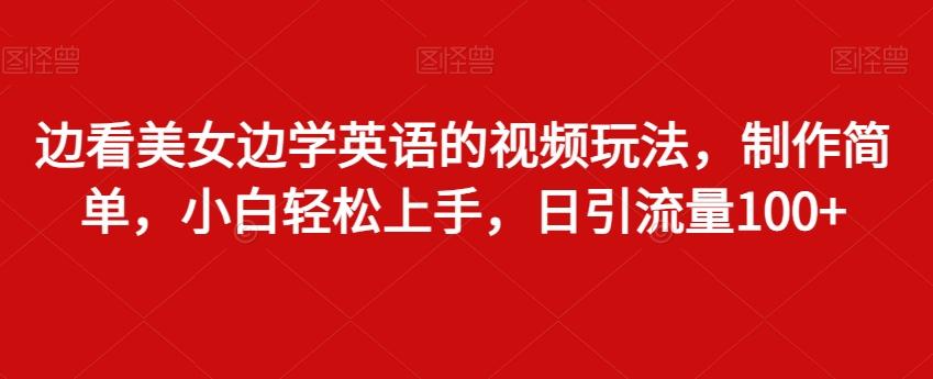 边看美女边学英语的视频玩法，制作简单，小白轻松上手，日引流量100+-优优云网创