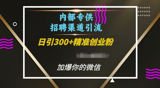 内部招聘渠道日引流300+创业粉，加爆你的微信【揭秘】-优优云网创