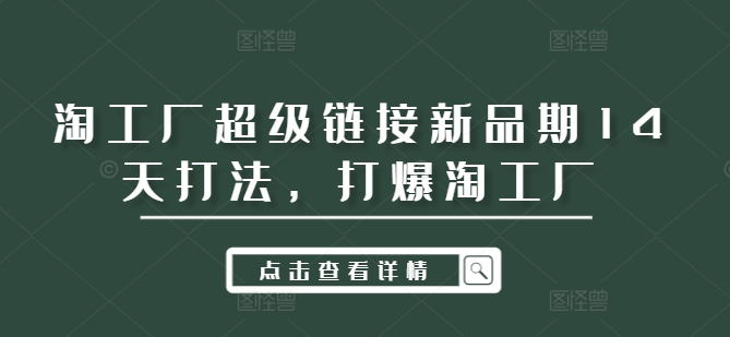淘工厂超级链接新品期14天打法，打爆淘工厂-优优云网创