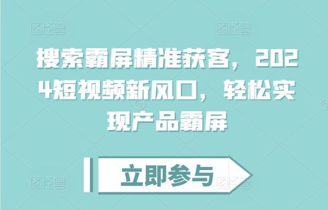 搜索霸屏精准获客，2024短视频新风口，轻松实现产品霸屏-优优云网创