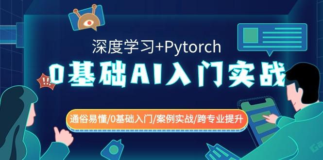0基础 AI入门实战(深度学习+Pytorch) 通俗易懂/0基础入门/案例实战/跨专…-优优云网创