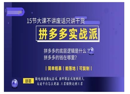 朋哥电商(拼多多实战派)，15节大课不讲废话只讲干货，简单粗暴 能落地 可复制-优优云网创