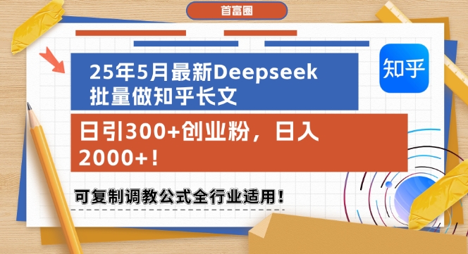25年5月最新Deepseek批量做知乎长文，日引300+创业粉，日入1k+，可复制调教公式全行业适用-优优云网创