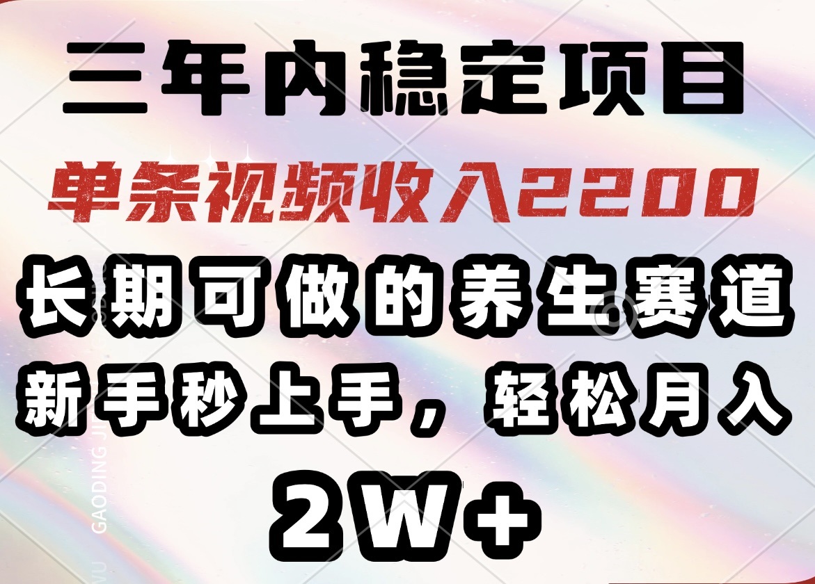三年内稳定项目，长期可做的养生赛道，单条视频收入2200，新手秒上手，…-优优云网创