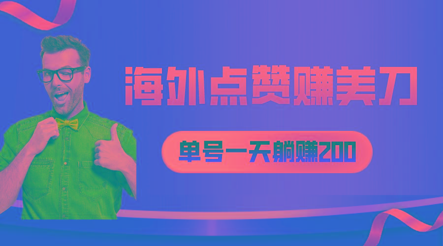 海外视频点赞赚美刀，一天收入200+，小白长期可做-优优云网创