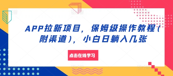 APP拉新项目，保姆级操作教程(附渠道)，小白日躺入几张【揭秘】-优优云网创