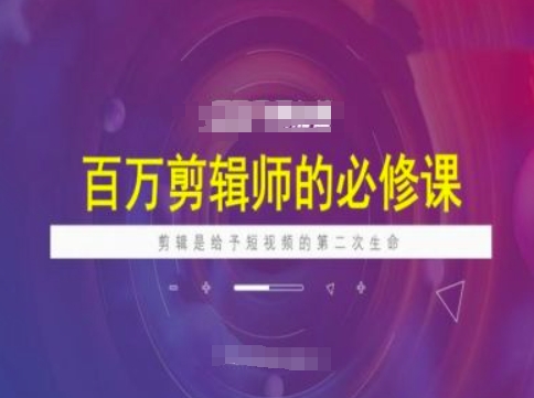百万剪辑师必修课，剪辑是给予短视频的第二次生命-优优云网创