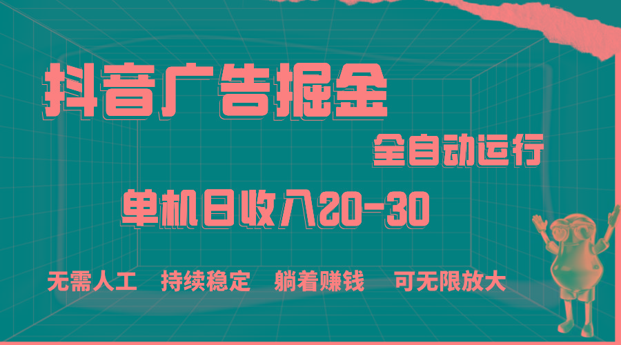 抖音广告掘金，单机产值20-30，全程自动化操作-优优云网创