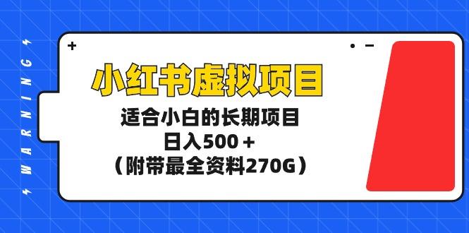 (9338期)小红书虚拟项目，适合小白的长期项目，日入500＋(附带最全资料270G)-优优云网创